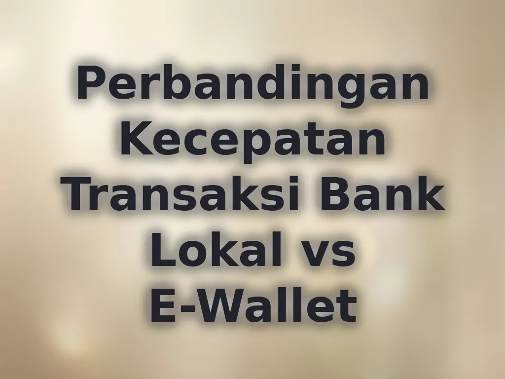 Perbandingan Kecepatan Transaksi Bank Lokal vs E-Wallet
