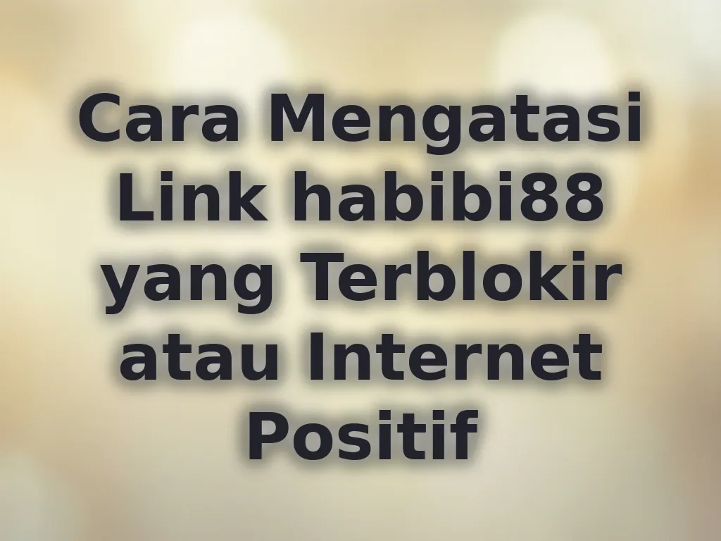 Cara Mengatasi Link habibi88 yang Terblokir atau Internet Positif