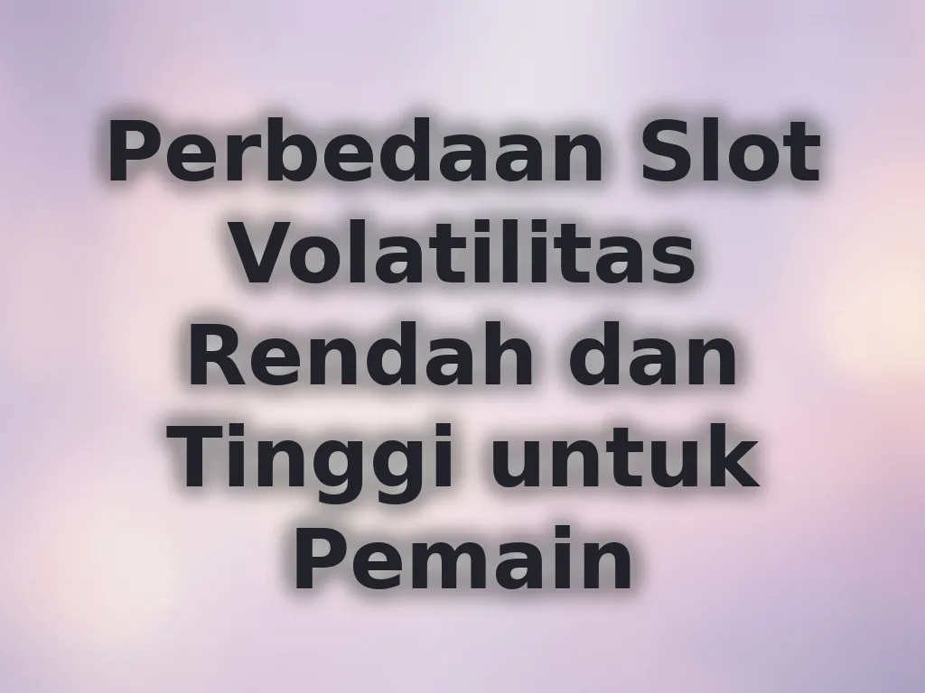 Perbedaan Slot Volatilitas Rendah dan Tinggi untuk Pemain